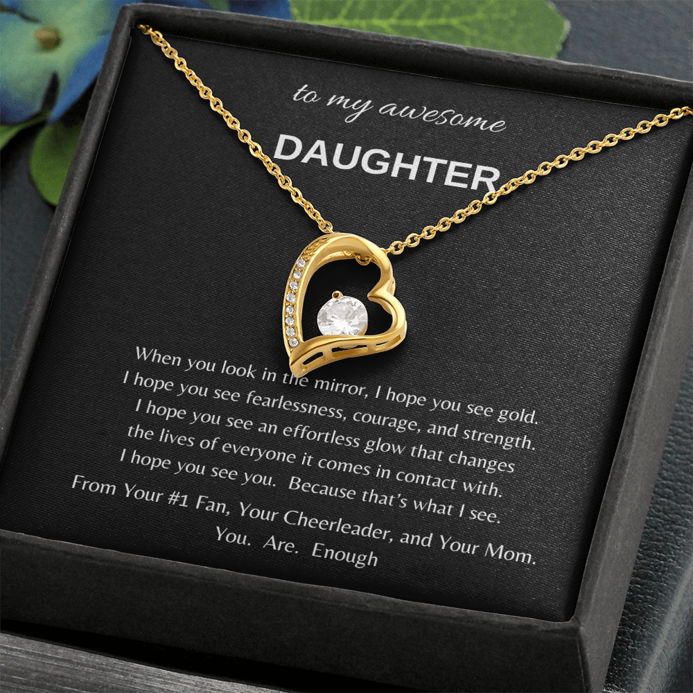 To my awesome Daughter when I look in the mirror